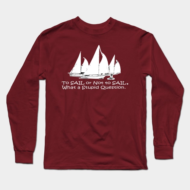 To Sail or Not To Sail Long Sleeve T-Shirt by Sailfaster Designs